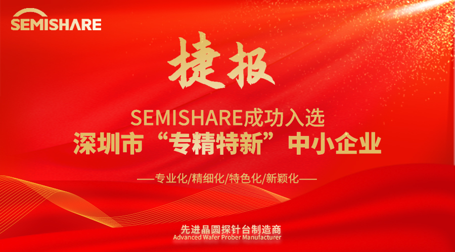 SEMISHARE was successfully selected as a "specialized, special and new" small and medium-sized enterprise in Shenzhen!